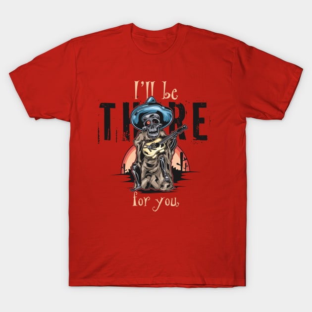 I will be there for you T-Shirt by WAYOF